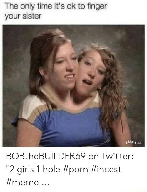 Sister Girls Porn - The only time it's ok to ï¬nger your sister BOBtheBUILDERÃ©'? on Twitter: â€2  girls] hole #porn #incest #meme - iFunny