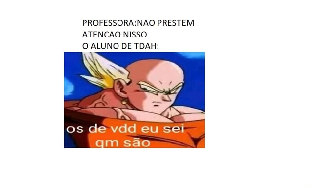 Prestem Atencao Nisso O Aluno De Tdah Os De Vdd Eu Sei Am S O Ifunny Brazil