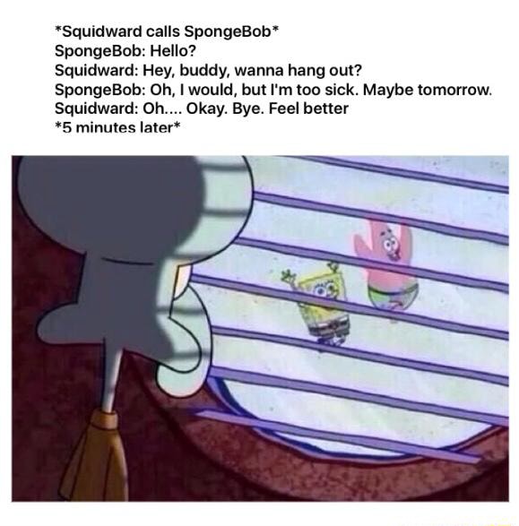 ‘Squidward calls SpongeBob“ SpongeBob: Hello? Squidward: Hey, buddy ...