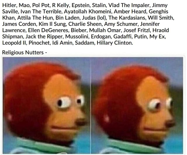 Hitler, Mao, Pol Pot, R Kelly, Epstein, Stalin, Viad The Impaler, Jimmy