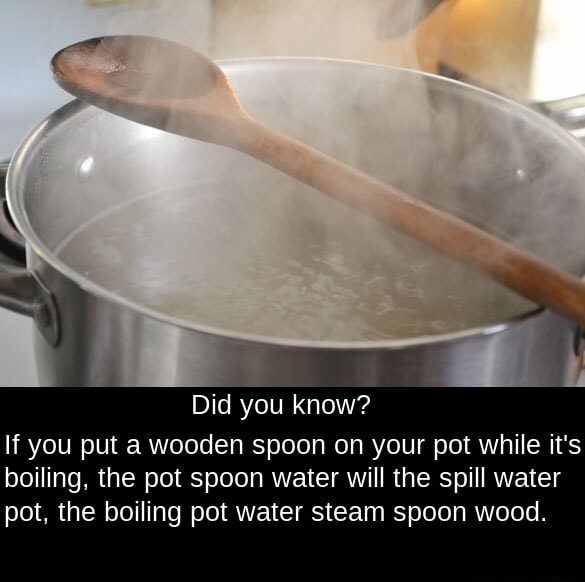 Did you know? If you put a wooden spoon on your pot while it's boiling