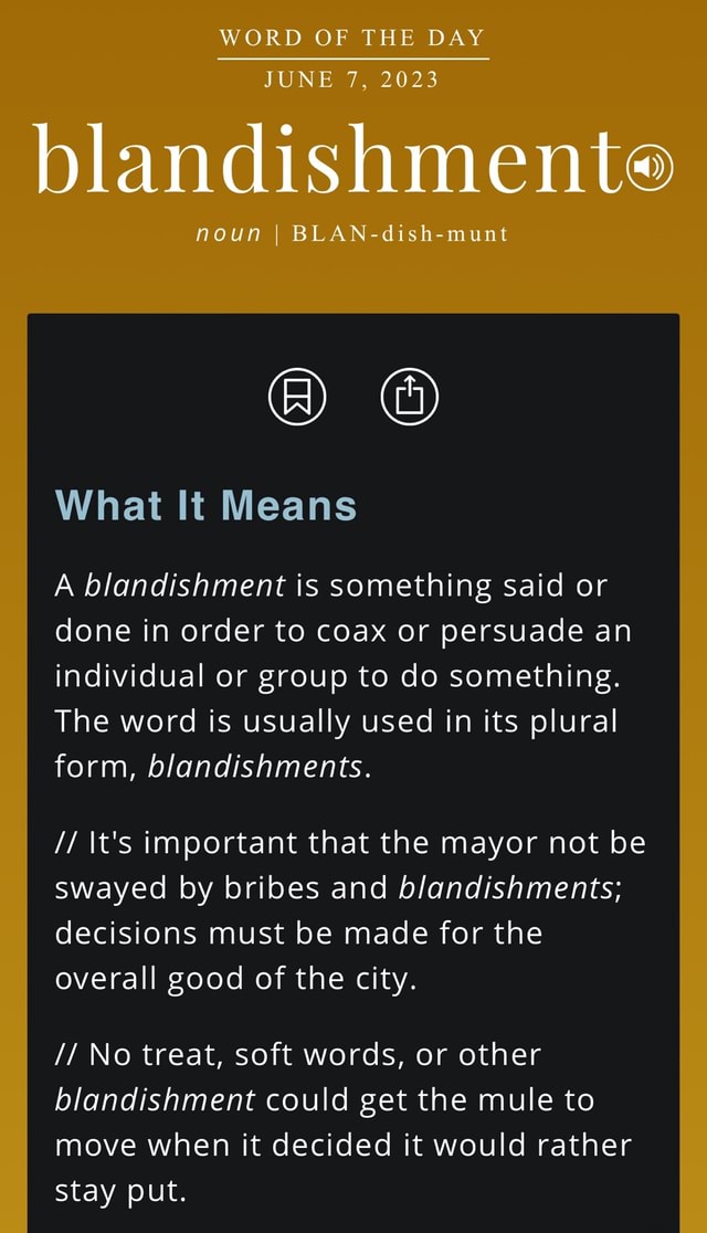 WORD OF THE DAY JUNE 2023 blandishmenteo noun I BLANdishmunt What It Means A blandishment is