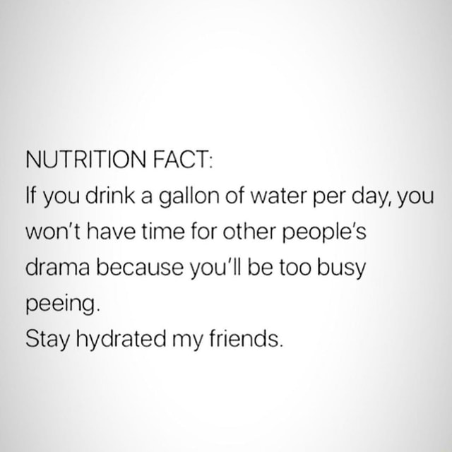 Nutrition Fact If You Drink A Gallon Of Water Per Day You Wont Have Time For Other Peoples 2045