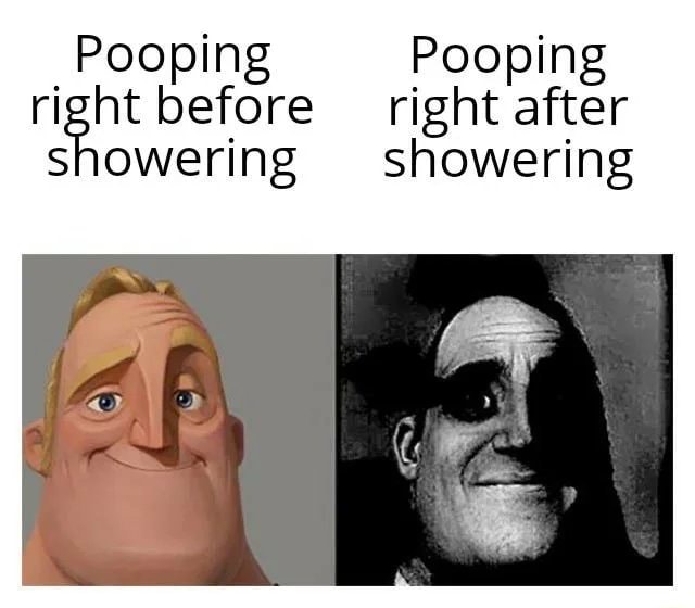 Pooping Pooping right before right after showering showering iFunny