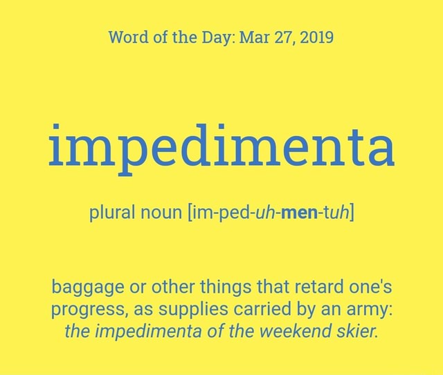 Word of the Day Mar 27, 2019 impedimenta plural noun [impeduhmen