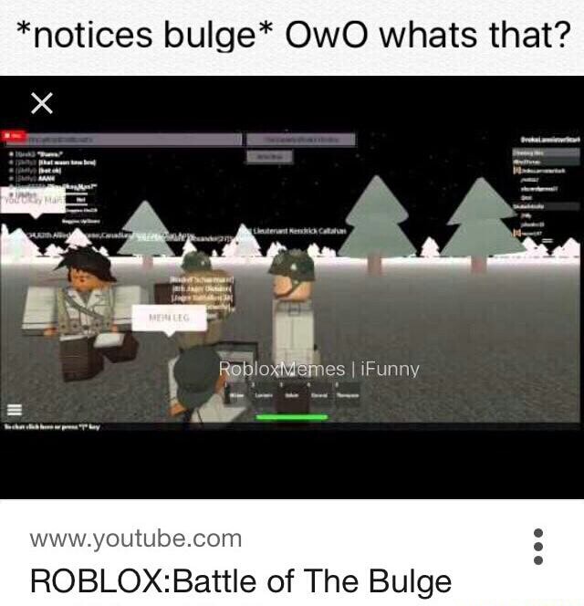 Notices Bulge Owo Whats That Www Youtube Com Robl X Battle Of The Bulge - owo whats this roblox id