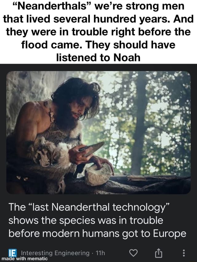 Neanderthals Were Strong Men That Lived Several Hundred Years And They Were In Trouble Right