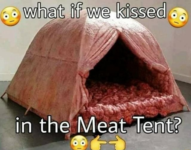 What if we kissed o, in the Meat Tent? iFunny
