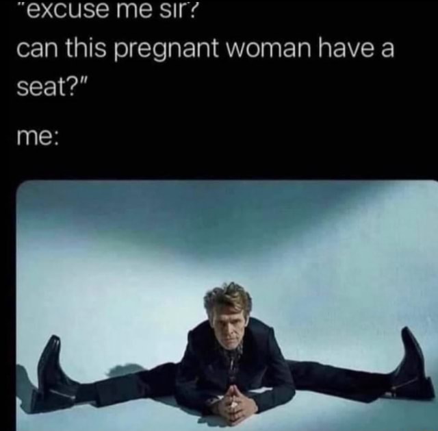 excuse-me-sir-can-this-pregnant-woman-have-a-seat-me-ifunny