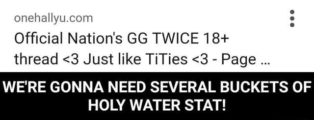Onehallyucom Ofﬁcial Nation S Gg Twice 18 Thread 3 Just Like Tities 3 Page We Re Gonna Need Several Buckets Of Holy Water Stat We Re Gonna Need Several Buckets Of Holy Water Stat