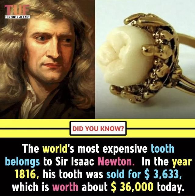 Did You Know The Worlds Most Expensive Tooth Belongs To Sir Isaac Newton In The Year 1816 5388