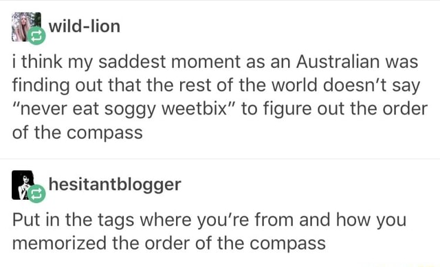 ªwiid Iion I Think My Saddest Moment As An Australian Was Finding Out That The Rest Of The World Doesn T Say Never Eat Soggy Weetbix To ﬁgure Out The Order Of The Compass