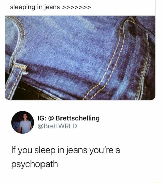 Sleeping in jeans Brettschelling BrettWRLD If you sleep in jeans you