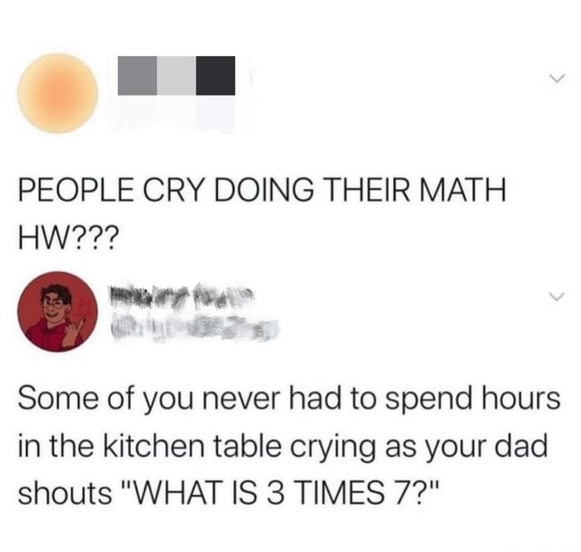 PEOPLE CRY DOING THEIR MATH HW??? Some of you never had to spend hours ...