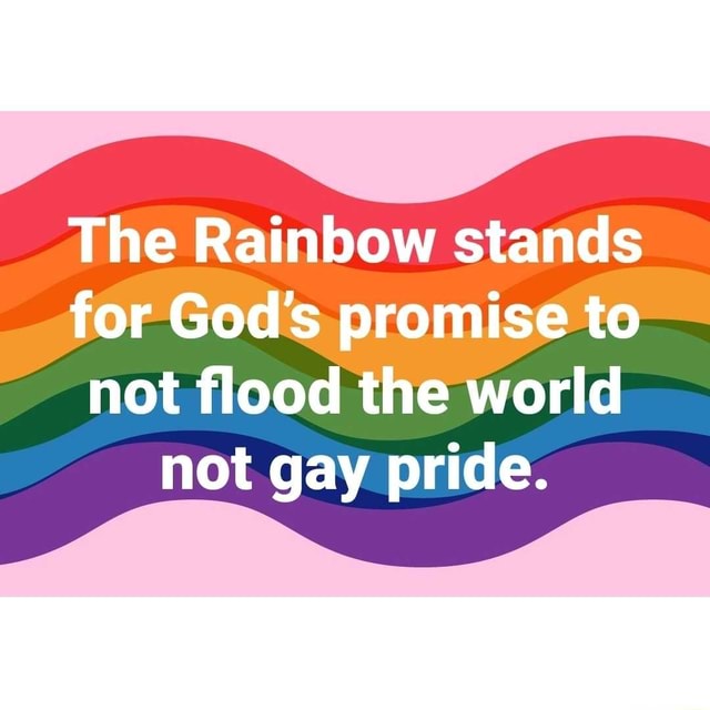 The Rainbow Stands For Gods Promise To Not ﬂood The World Not Gay Pride Ifunny 5030