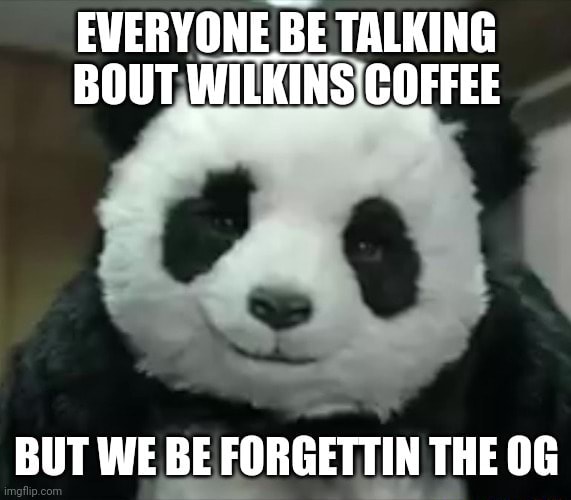 EVERYONE BE TALKING BOUT WILKINS' COFFEE BUT WE BE FORGETTIN THE OF - )