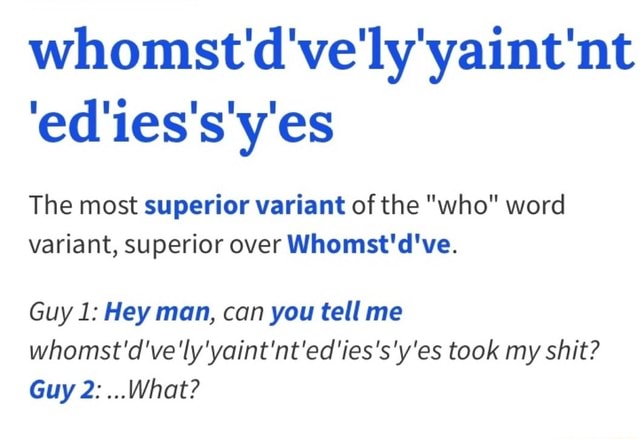 Whomst D Ve Ly Yaint Nt Ed Ies's Y Es Winomst mt 'ed'ies's'y'es The most superior variant of the "who" word