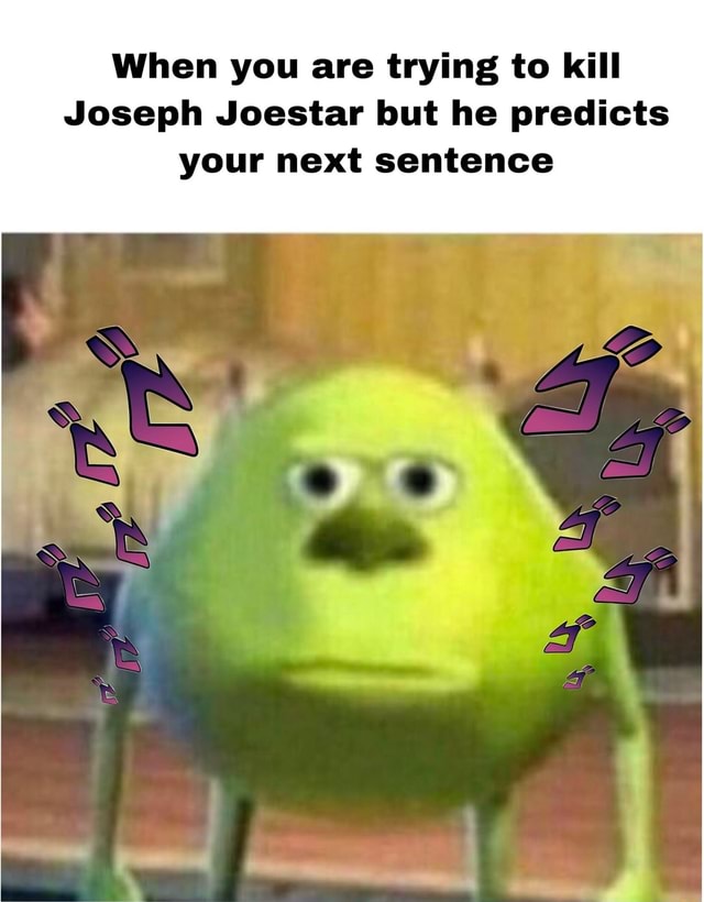 When you are trying to kill Joseph Joestar but he predicts your next