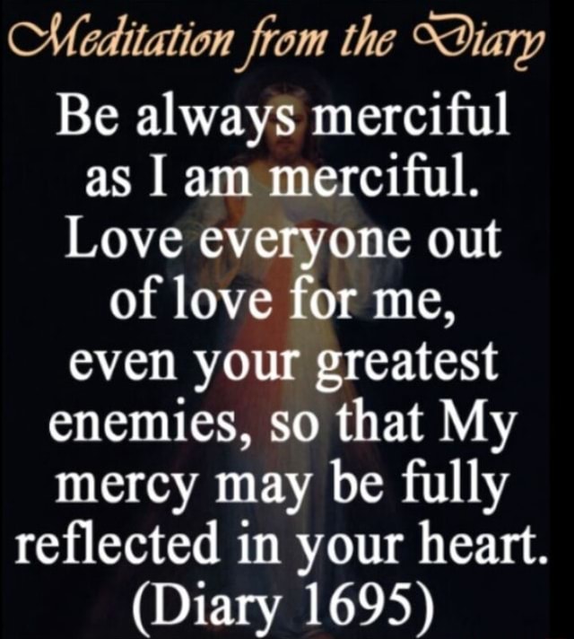 Meditation from the Diary Be always merciful as I am merciful. Love ...