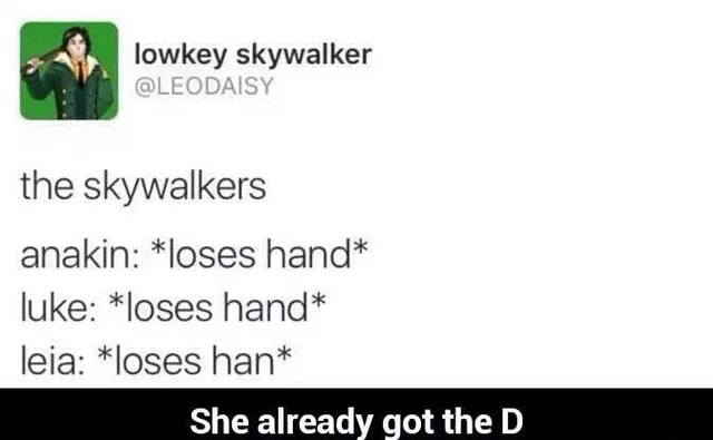 The skywalkers anakin: *loses hand* luke: *loses hand