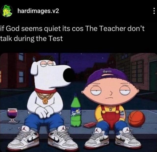 Hardimages V2 If God Seems Quiet Its Cos The Teacher Don T Talk During The Test Ifunny