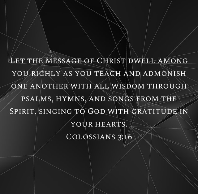 Let The Message Of Christ Dwell Among You Richly As You Teach And 