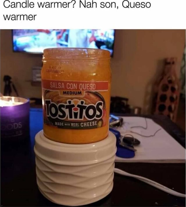 Candle warmer'? Nah son, Queso warmer - iFunny