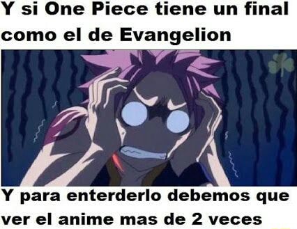 Y Si One Piece Tiene Un Final Como El De Evangelion Y Para Enterderlo Dehemos Que Ver El Anime Mas De 2 Veces