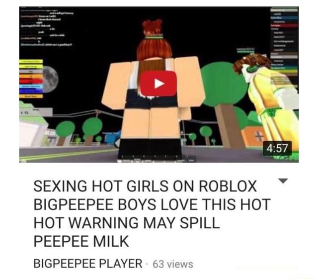 Sexing Hot Girls On Roblox Bigpeepee Boys Love This Hot Hot Warning May Spill Peepee Milk Bigpeepee Player O U U - roblox sexing