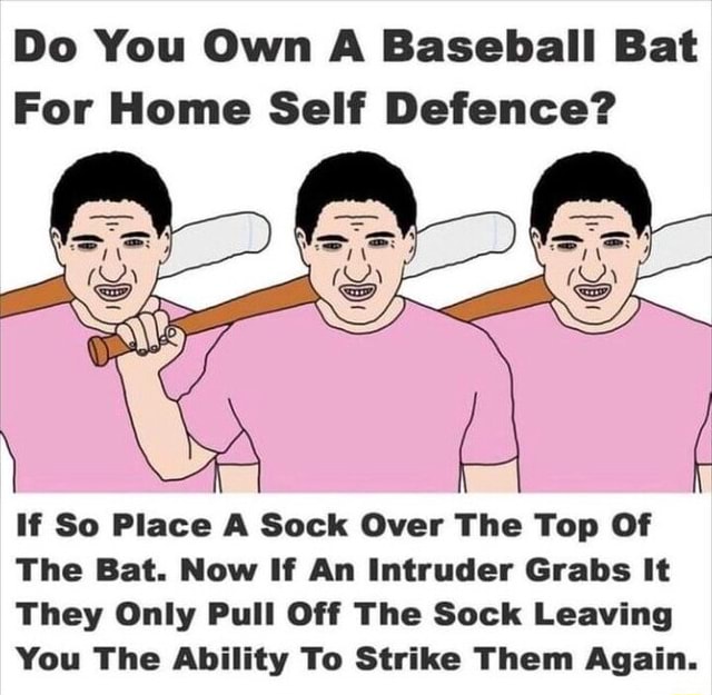 Do You Own A Baseball Bat For Home Self Defence? If So Place A Sock Over The Top Of The Bat. Now