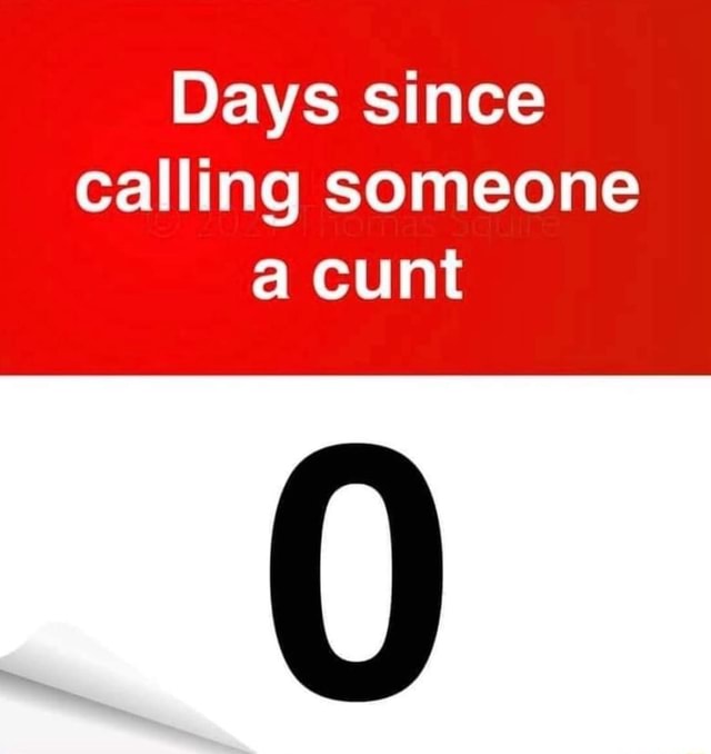 days-since-calling-someone-a-cunt-ifunny