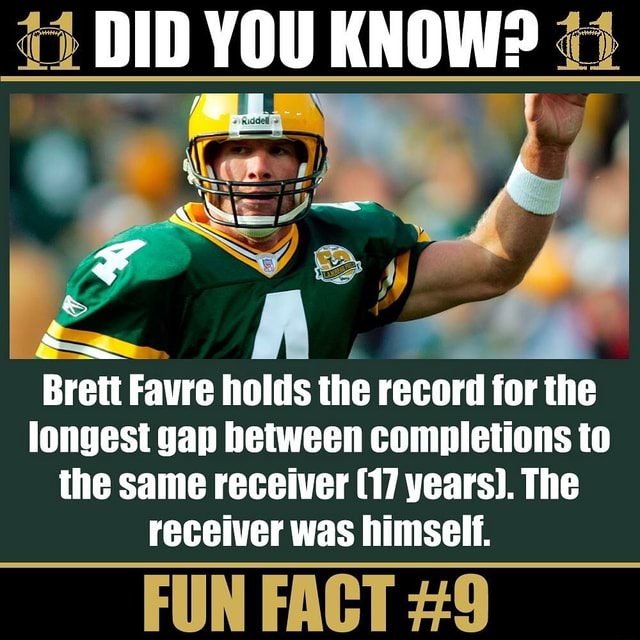 44 DID YOU KNOW? 1 Brett Favre holds the record for the longest gap
