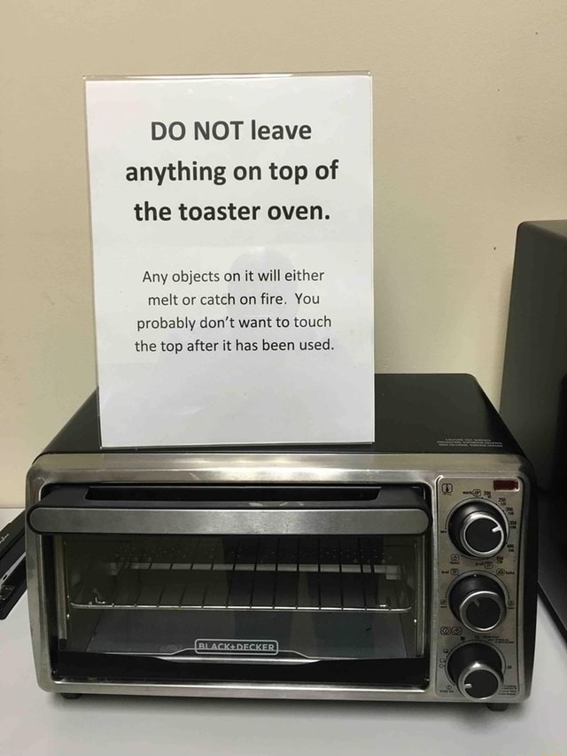 DO NOT leave anything on top of the toaster oven. Any objects on it