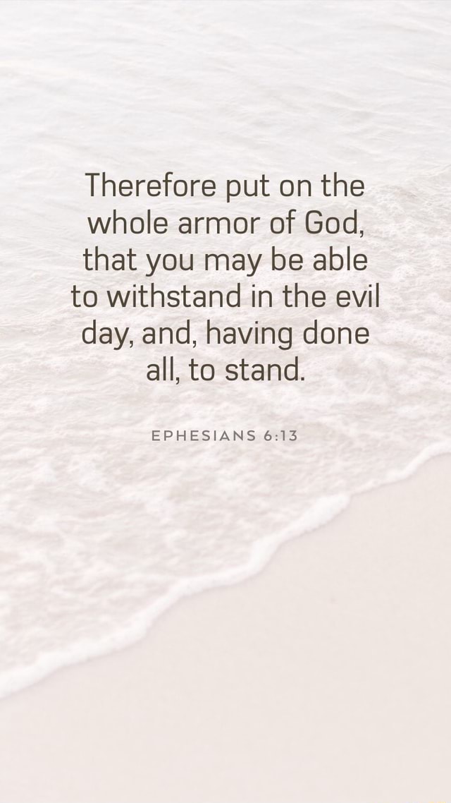 Therefore put on the whole armor of God, that you may be able to