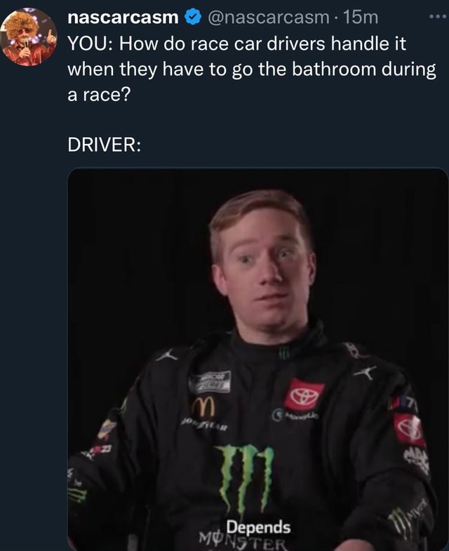 Nascarcasm nascarcasm YOU How do race car drivers handle it when they have to go the