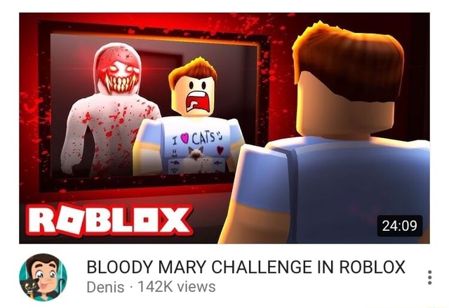 Bloody Mary Challenge In Roblox Denis 142k Vlews - bloody mary challenge in roblox