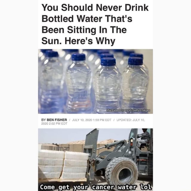 You Should Never Drink Bottled Water That's Been Sitting In The Sun. Here's Why BY BEN FISHER