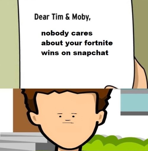 Dear Tim Moby Nobody Cares About Your Fortnite Wins On Snapchat
