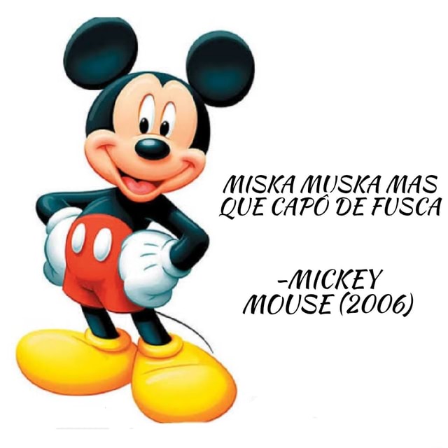 MISKA MUSKA MAS QUE CAPO DE FUSCA MICKEY MOUSE 2006 IFunny Brazil
