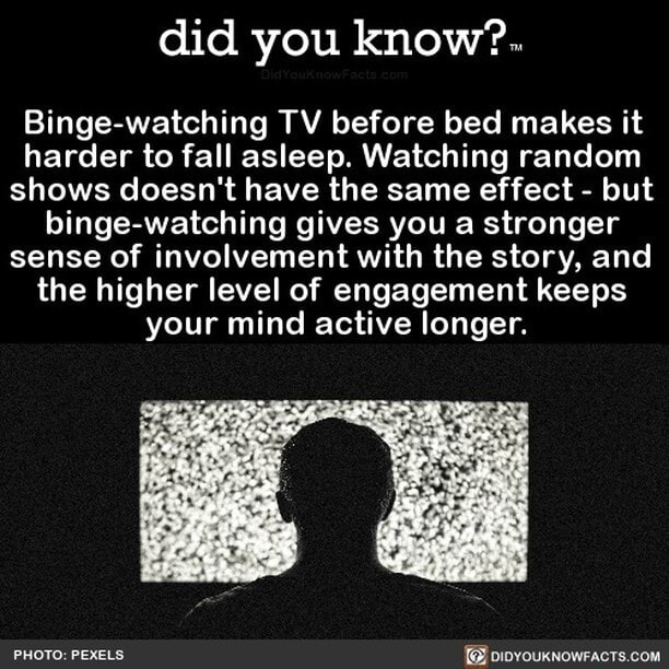 Did you know?. Bingewatching TV before bed makes it harder to fall
