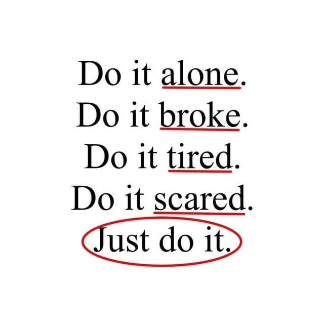 Do it alone. Do it broke. Do it tired. Do it scared. - America’s best ...