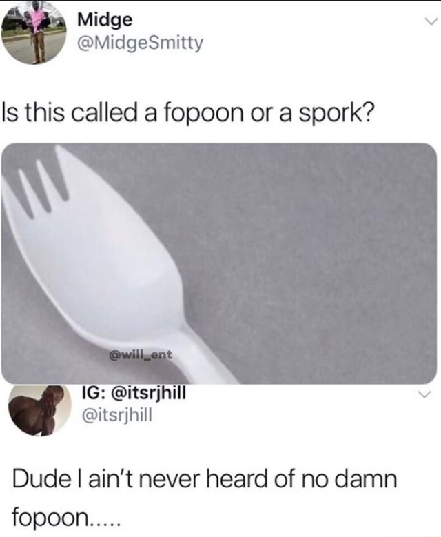 Is this called a fopoon or a spork? Dude I ain't never heard of no damn