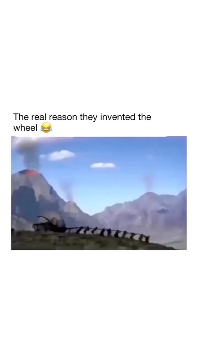 Wheel Invention Meme 100% worth it - The real reason they invented the wheel - iFunny