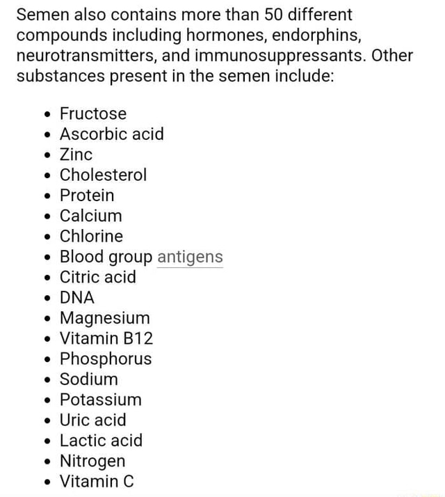 Semen also contains more than 50 different compounds including hormones