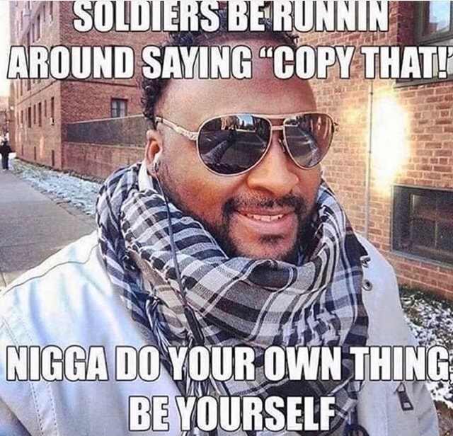 Be Al Agouad Copy Thete Nigga Do Your Own Thing Self Ifunny