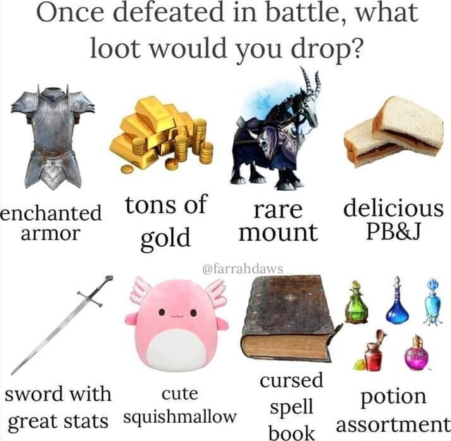 Once defeated in battle, what loot would you drop? enchanted tonsof