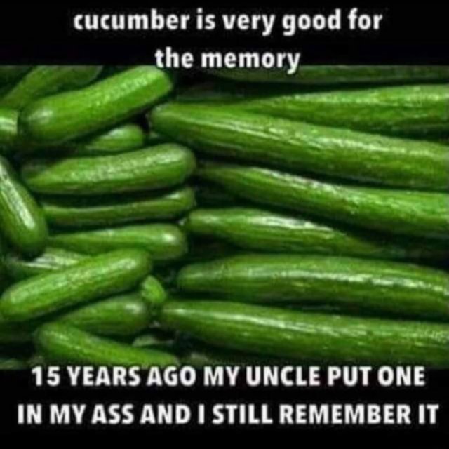 Cucumber is very good for the memory 1 5 YEARS AGO MY UNCLE PUT ONE IN