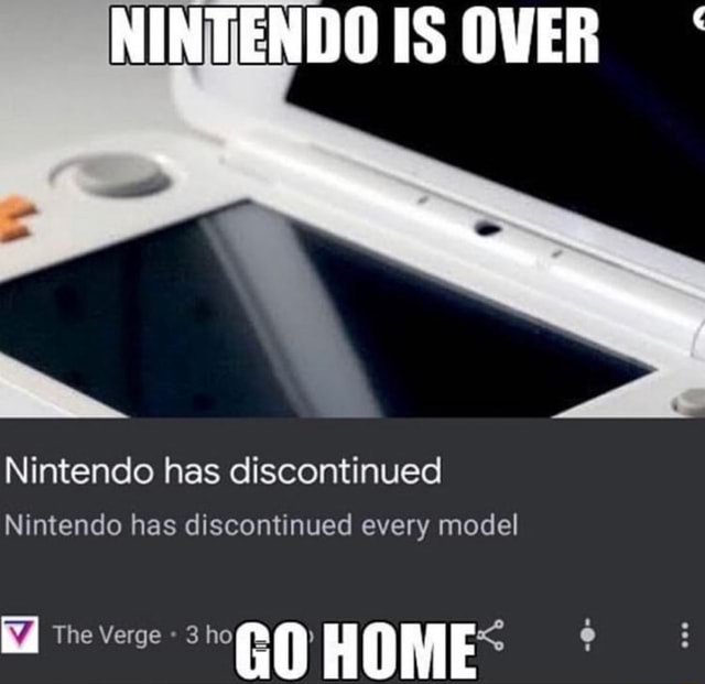 NINTENDO IS OVER Nintendo has discontinued Nintendo has discontinued