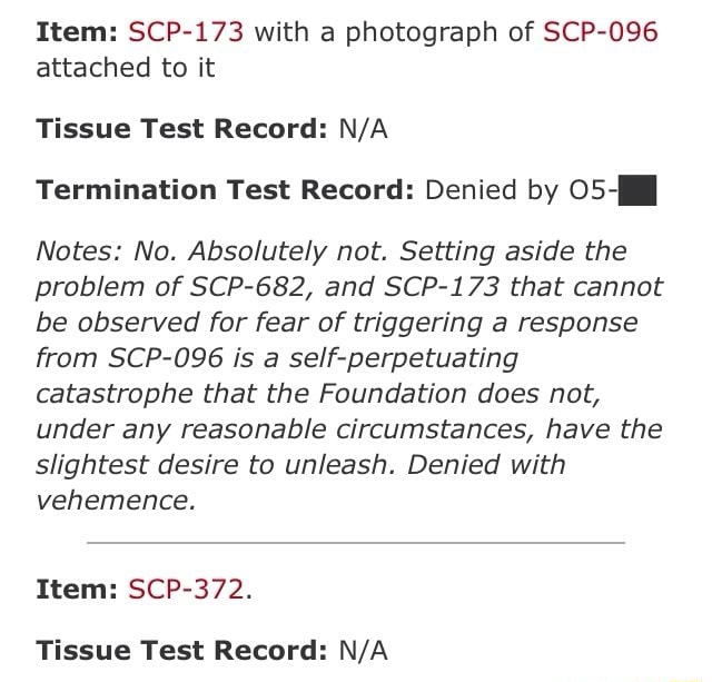 Item Scp 173 With A Photograph Of Scp 096 Attached To It Tissue Test Record N A Termination Test Record Denied By 05 Notes No Absolutely Not Setting Aside The Problem Of Scp 6 And Scp 173