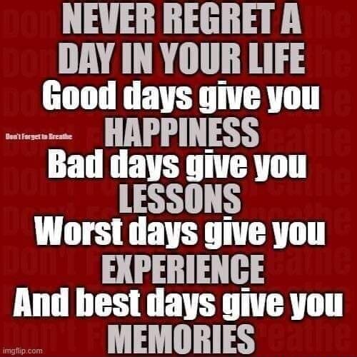NEVER REGRET DAY IN YOUR LIFE Good days give you HAPPINESS Bad days ...
